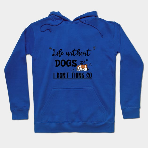 Life without dogs i don't think so Hoodie by Storfa101